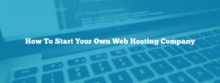 How To Start Your Own Web Hosting Company